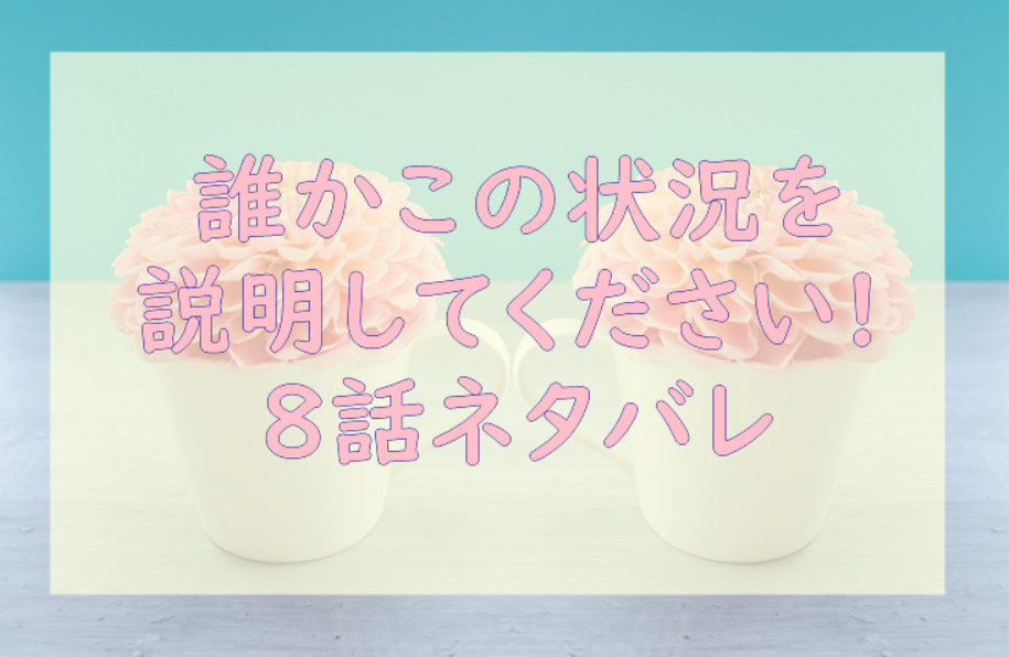 誰かこの状況を説明してください 2巻8話のネタバレと感想 本館にばかりくるサーシス 漫画中毒