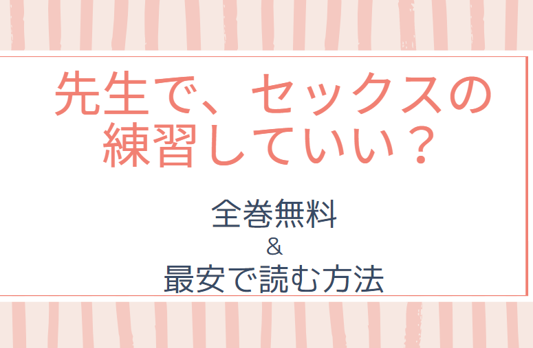 先生で セックスの練習していい は全巻無料で読める 無料 お得に漫画を読む 法を調査 漫画中毒