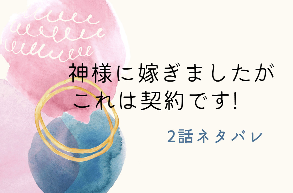 神様に嫁ぎましたがこれは契約です 2話のネタバレと感想 漫画中毒