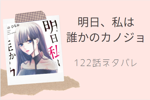 明日 私は誰かのカノジョ9巻122話のネタバレと感想 真鍋と留奈の関係 漫画中毒