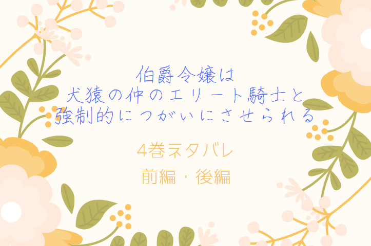 4巻ネタバレ 伯爵令嬢は犬猿の仲のエリート騎士と強制的につがいにさせられる 前編 後編 アデルの嫉妬 漫画中毒