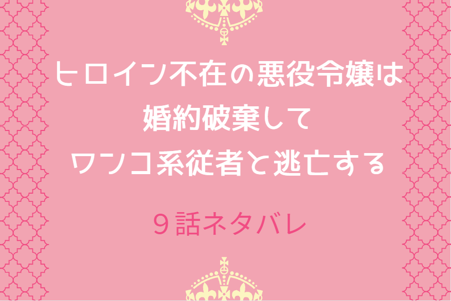 9話ネタバレ ヒロイン不在の悪役令嬢は婚約破棄してワンコ系従者と逃亡する 幸せな時間 漫画中毒